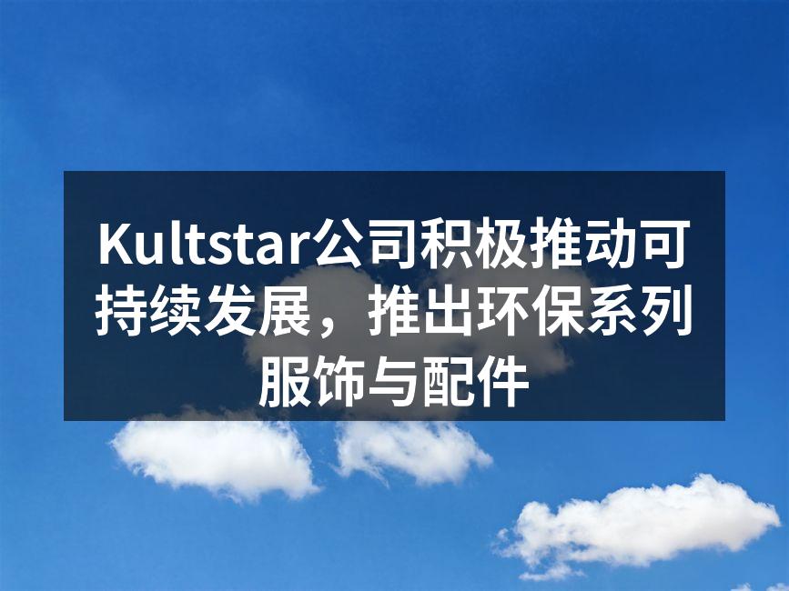Kultstar公司积极推动可持续发展，